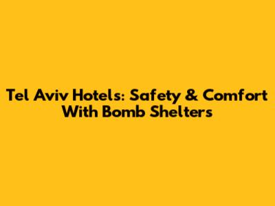 Tel Aviv Hotels: Safety & Comfort With Bomb Shelters